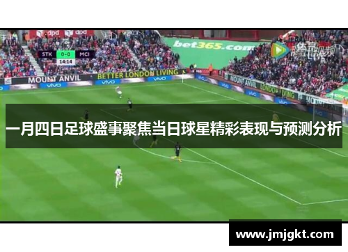 一月四日足球盛事聚焦当日球星精彩表现与预测分析