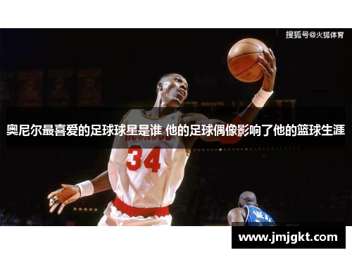 奥尼尔最喜爱的足球球星是谁 他的足球偶像影响了他的篮球生涯