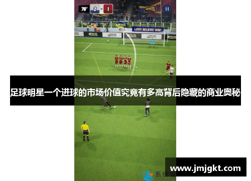 足球明星一个进球的市场价值究竟有多高背后隐藏的商业奥秘