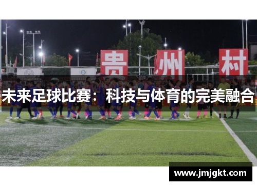 未来足球比赛：科技与体育的完美融合
